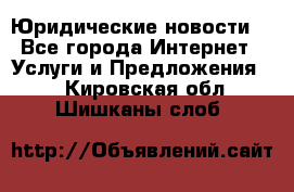 Atties “Юридические новости“ - Все города Интернет » Услуги и Предложения   . Кировская обл.,Шишканы слоб.